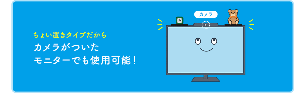 ちょい置きタイプだから、カメラがついたモニターでも使用可能！