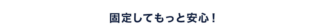 固定してもっと安心！