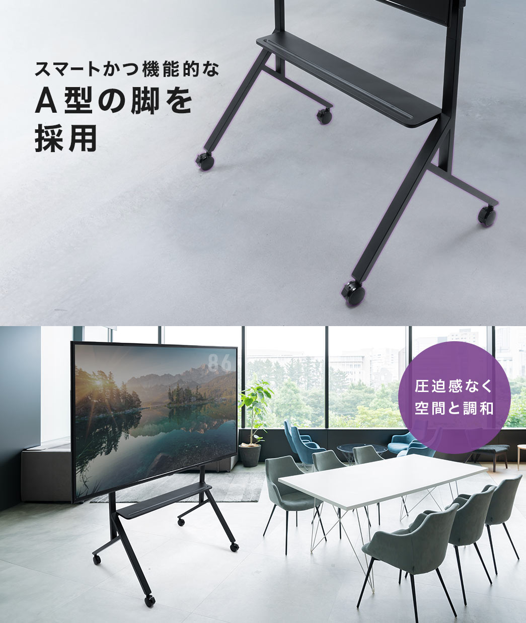 スマートかつ機能的なA型の脚を採用。圧迫感なく空間と調和します。