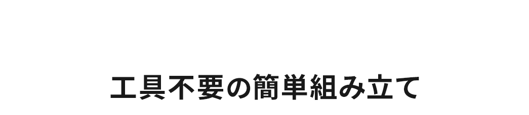 工具不要の簡単組み立て