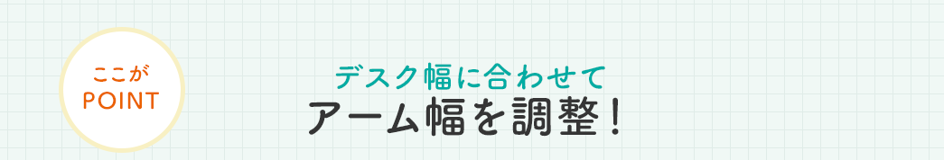 デスク幅に合わせてアーム幅を調整!
