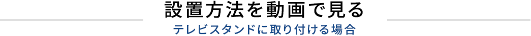 設置方法を動画で見る テレビスタンドに取り付ける場合