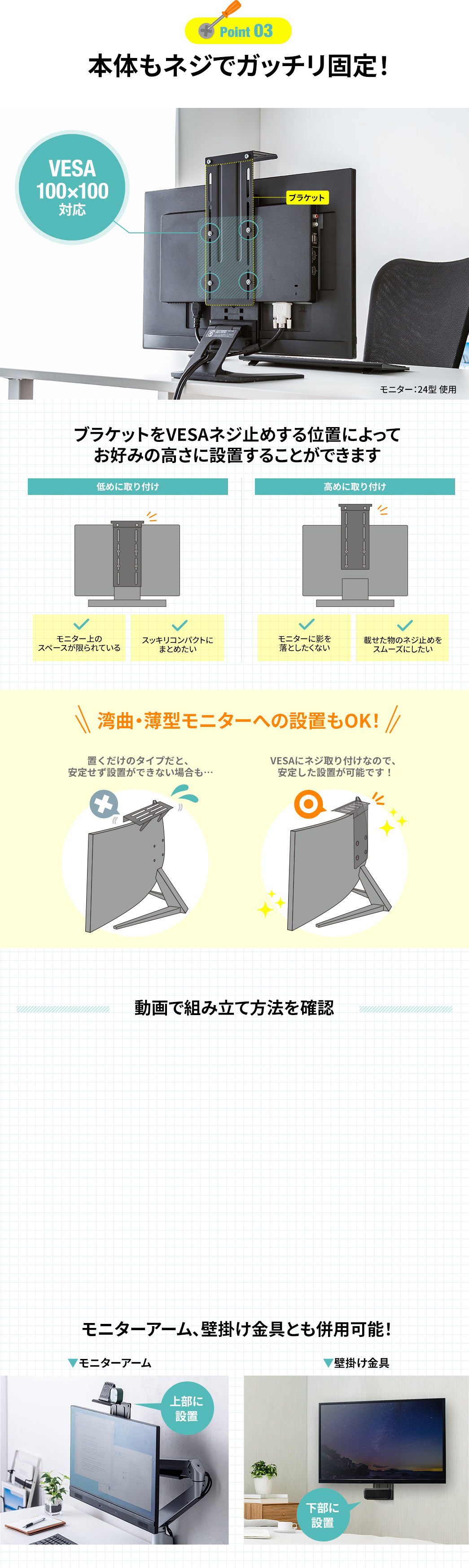 Point03 本体もネジでガッチリ固定！ ブラケットをVESAネジ止めする位置によってお好みの高さに設置することができます モニターアーム、壁掛け金具とも併用可能！