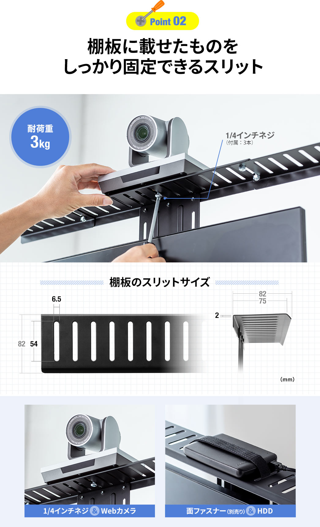 Point02 棚板に載せたものをしっかり固定できるスリット 棚板のスリットサイズ