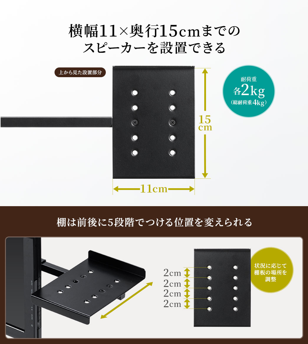 W11×D15cmまでのスピーカーを設置できる 耐荷重各2kg(総耐荷重4kg) 棚は前後に5段階でつける位置を変えられる