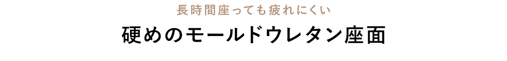 長時間座っても疲れにくい硬めのモールドウレタン座面