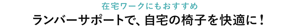 在宅ワークにもおすすめ ランバーサポートで、お家の椅子を快適に！