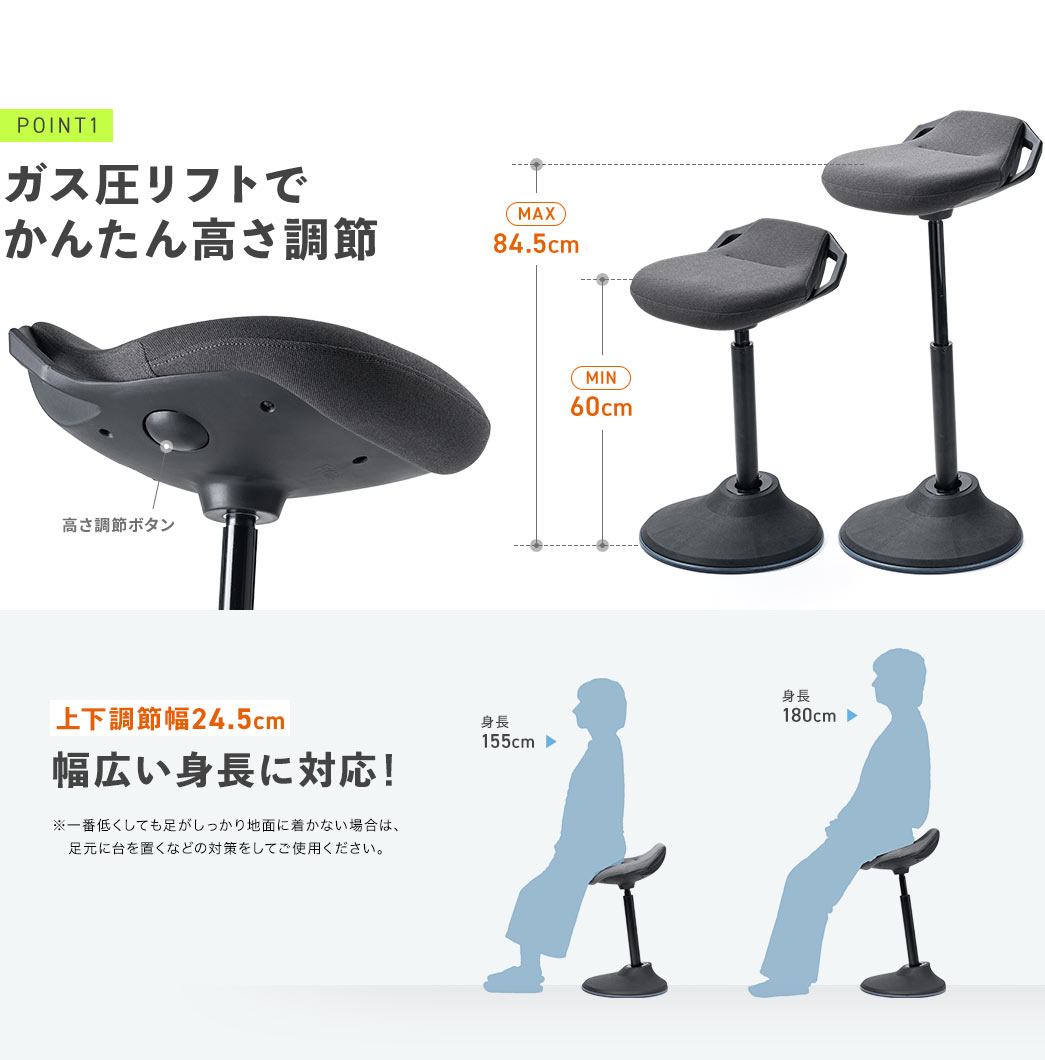 POINT1、上下調節幅24.5cmのガス圧リフトで、幅広い身長に対応し、かんたんに高さ調節ができます。 ※一番低くしても足がしっかり地面に着かない場合は、足元に台を置くなどの対策をしてご使用ください。