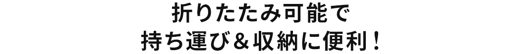 折りたたみ可能で、持ち運び＆収納に便利！