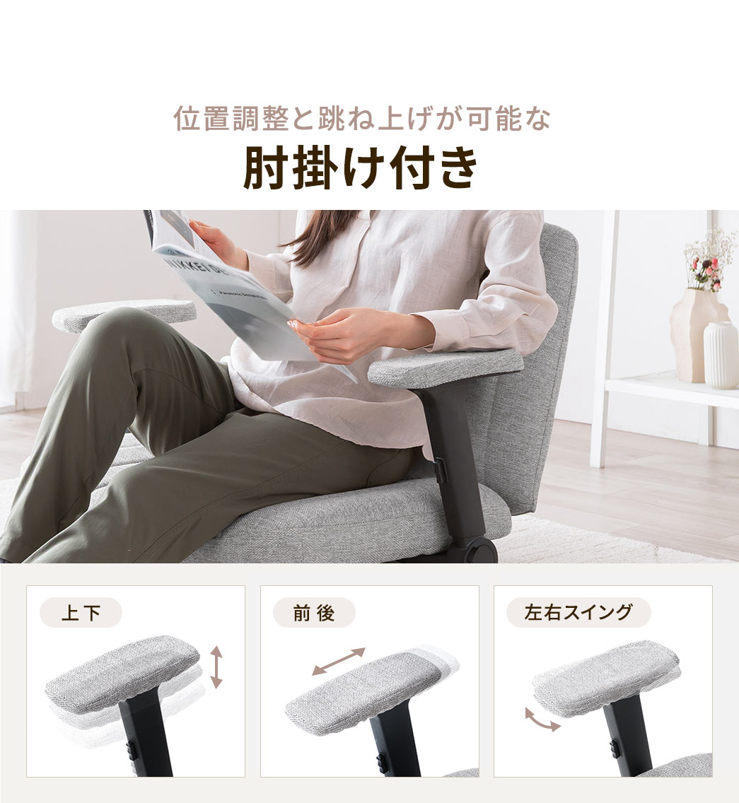 位置調整と跳ね上げが可能な肘掛け付きで上下、前後、左右スイングで調整できます。