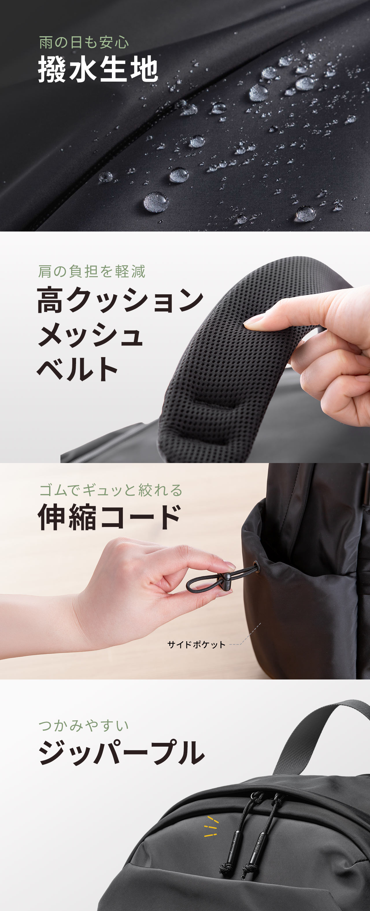 雨の日も安心の撥水生地を採用し、肩の負担を軽減する高クッションメッシュベルトを装備。ゴムでしっかり絞れる伸縮コードと、つかみやすいジッパープル付き。