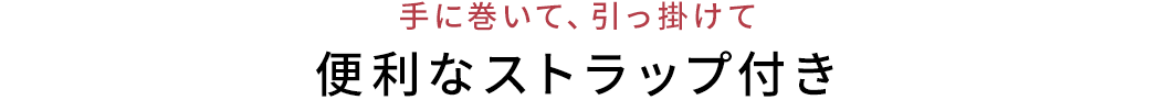 手に巻いて、引っ掛けて 便利なストラップ付き