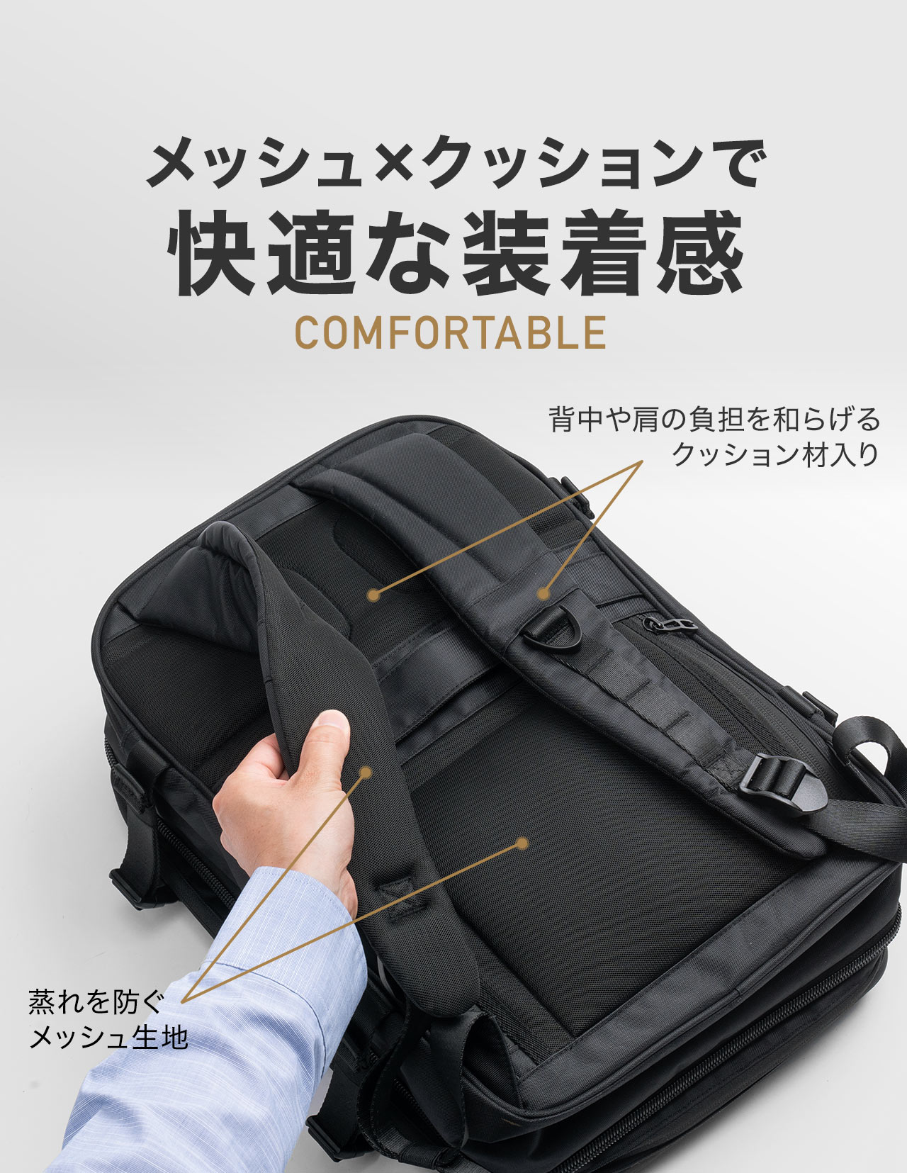背中や肩の負担を和らげる、クッション材や、蒸れを防ぐ、メッシュ生地で、快適な装着感。