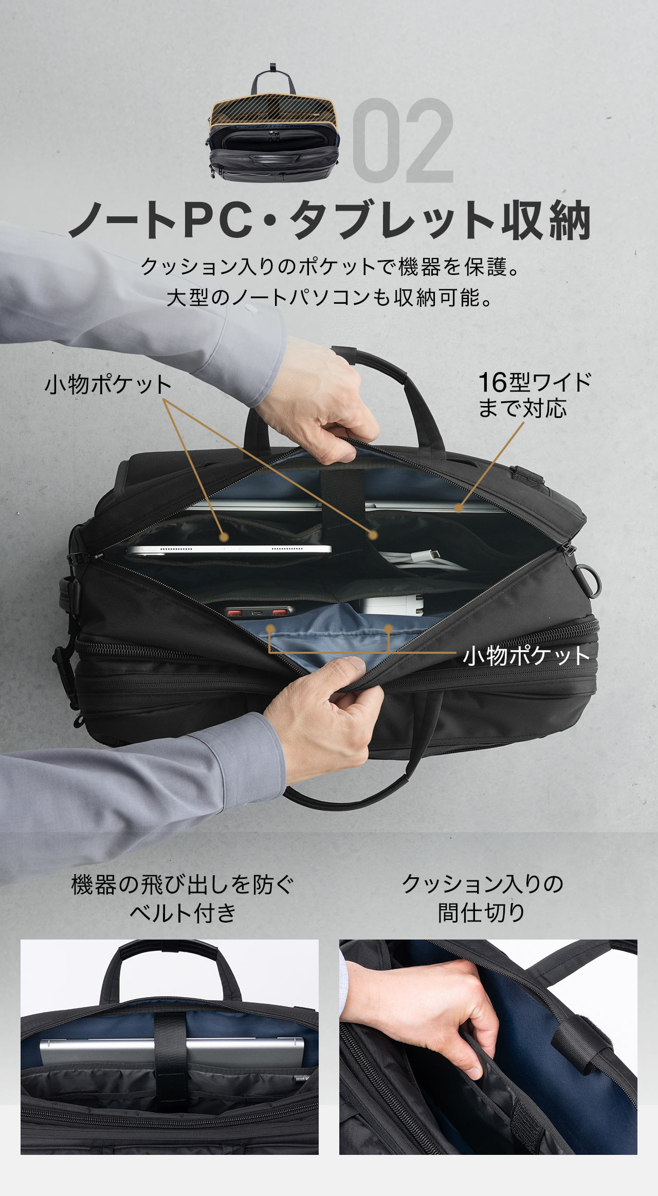 2、ノートPC・タブレット収納部。クッション入りのポケットで機器を保護し、大型のノートパソコンも16.0型ワイドまで収納可能です。また、機器の飛び出しを防ぐベルト付きで、クッション入りの、間仕切りも備えています。