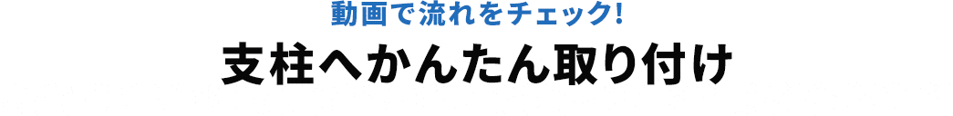 動画で流れをチェック! 支柱へかんたん取り付け