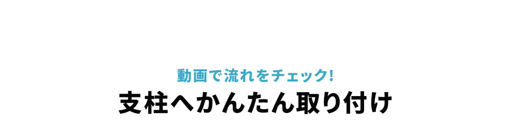 動画で流れをチェック! 支柱へかんたん取り付け