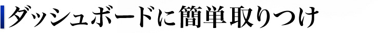 ダッシュボードに簡単取りつけ