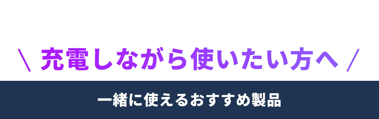充電しながら使いたい方へ、一緒に使えるおすすめ製品