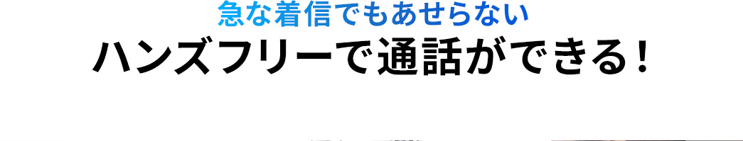 急な着信でもあせらないハンズフリーで通話ができる！