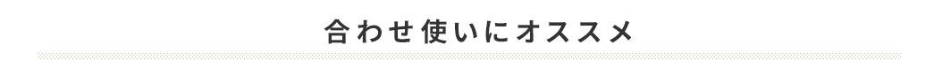 合わせ使いにオススメ