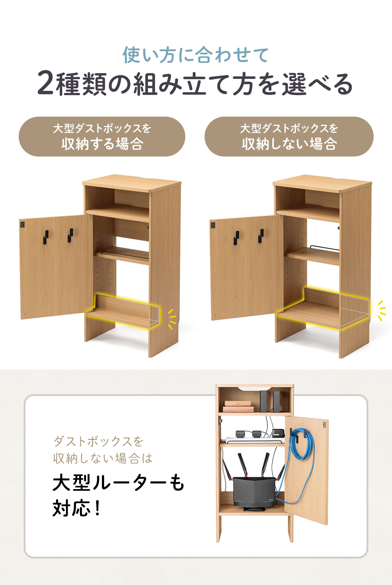 使い方に合わせて、大型ダストボックスを収納する場合、収納しない場合の2種類の組み立て方を選べる ダストボックスを収納しない場合は大型ルーターも対応！