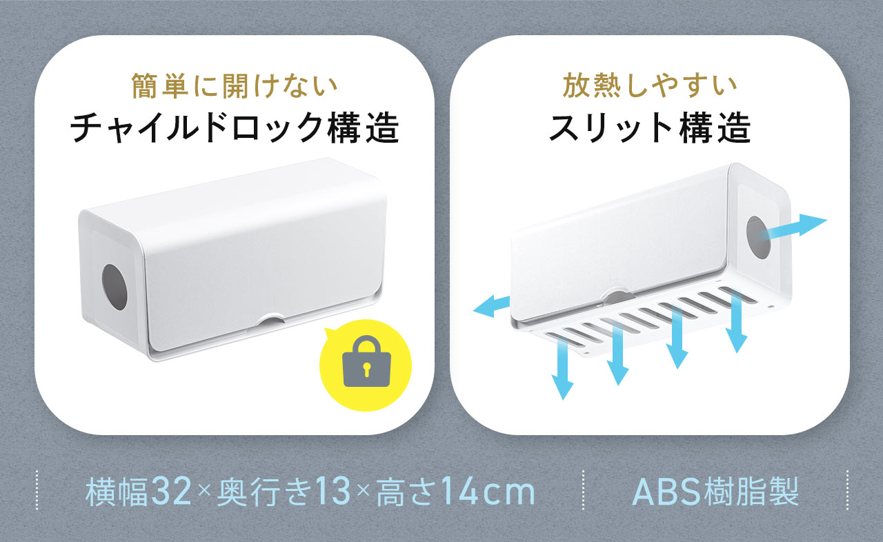 簡単に開けないチャイルドロック構造と放熱しやすいスリット構造を採用し、素材にはABS樹脂を使用しています。横幅32×奥行き13×高さ14cm。