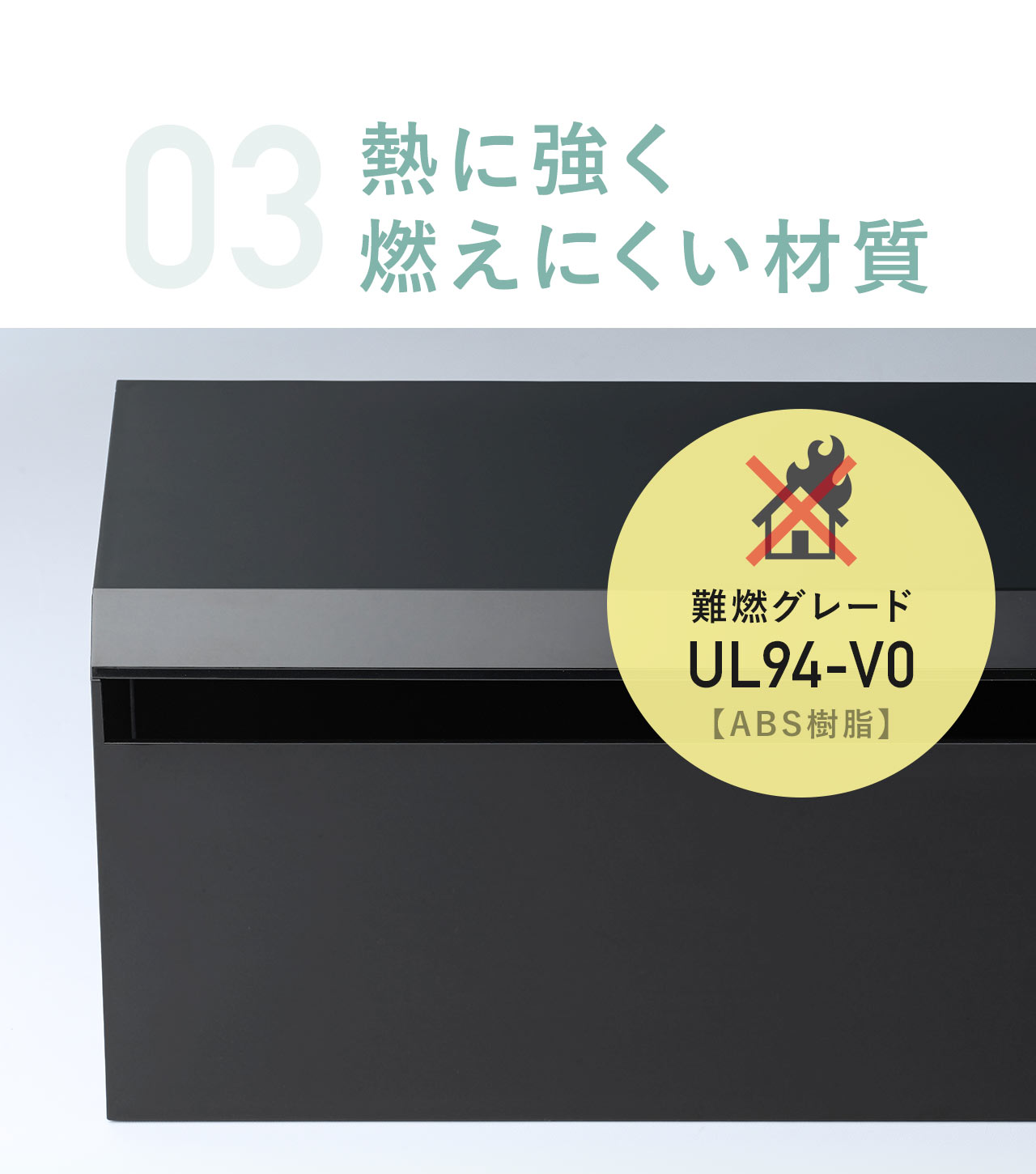 03、難燃グレードUL94-VOの、熱に強く燃えにくい材質。