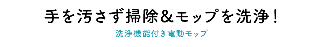 手を汚さず掃除&モップを洗浄！ 洗浄機能付き電動モップ