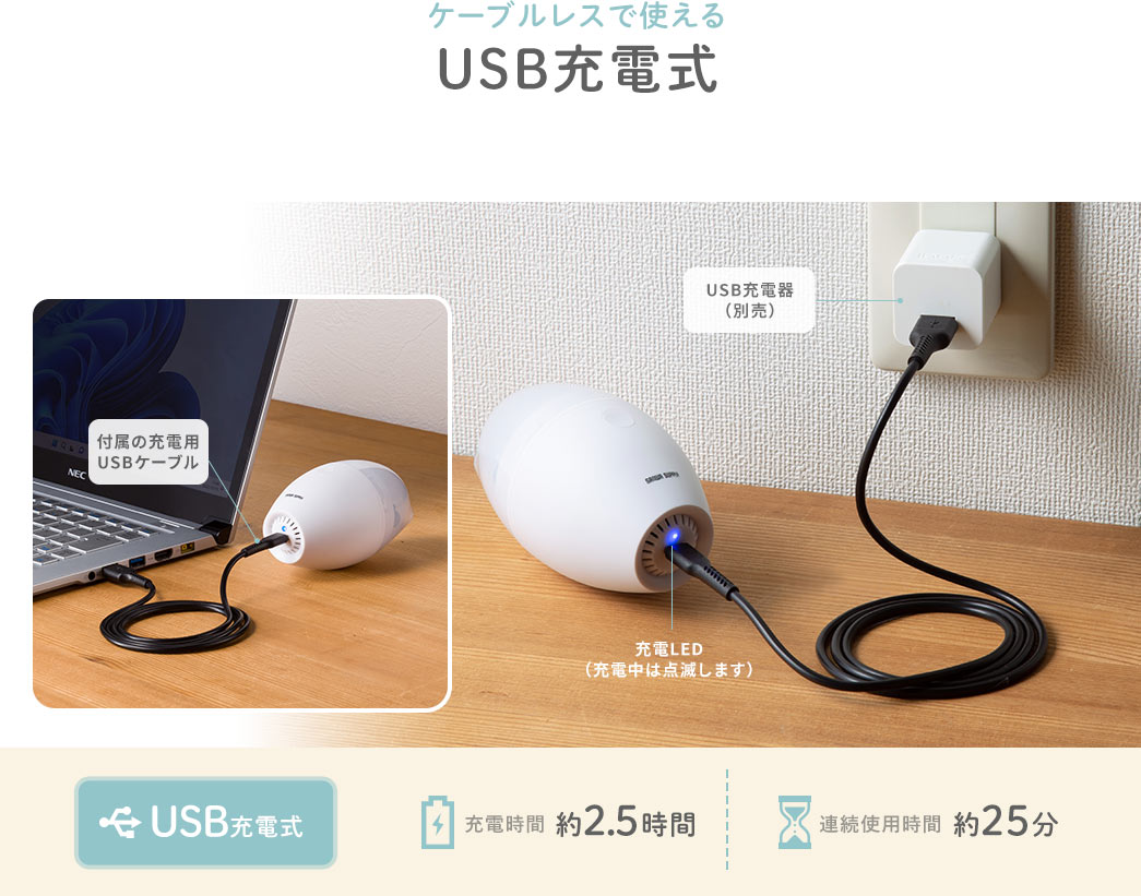 ケーブルレスで使えるUSB充電式 USB充電式 充電時間 約2.5時間 連続使用時間 約25分