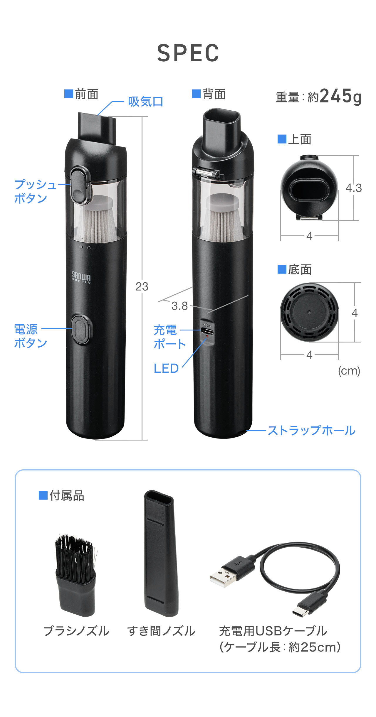 SPEC：直径3.8～4cm、高さ23cm、重量約245gです。。ブラシノズル、すき間ノズル、充電用USBケーブルを付属しています。