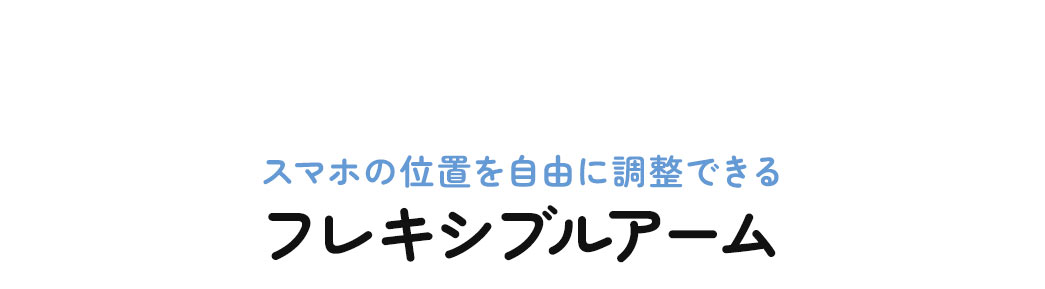 スマホの位置を自由に調整できるフレキシブルアーム