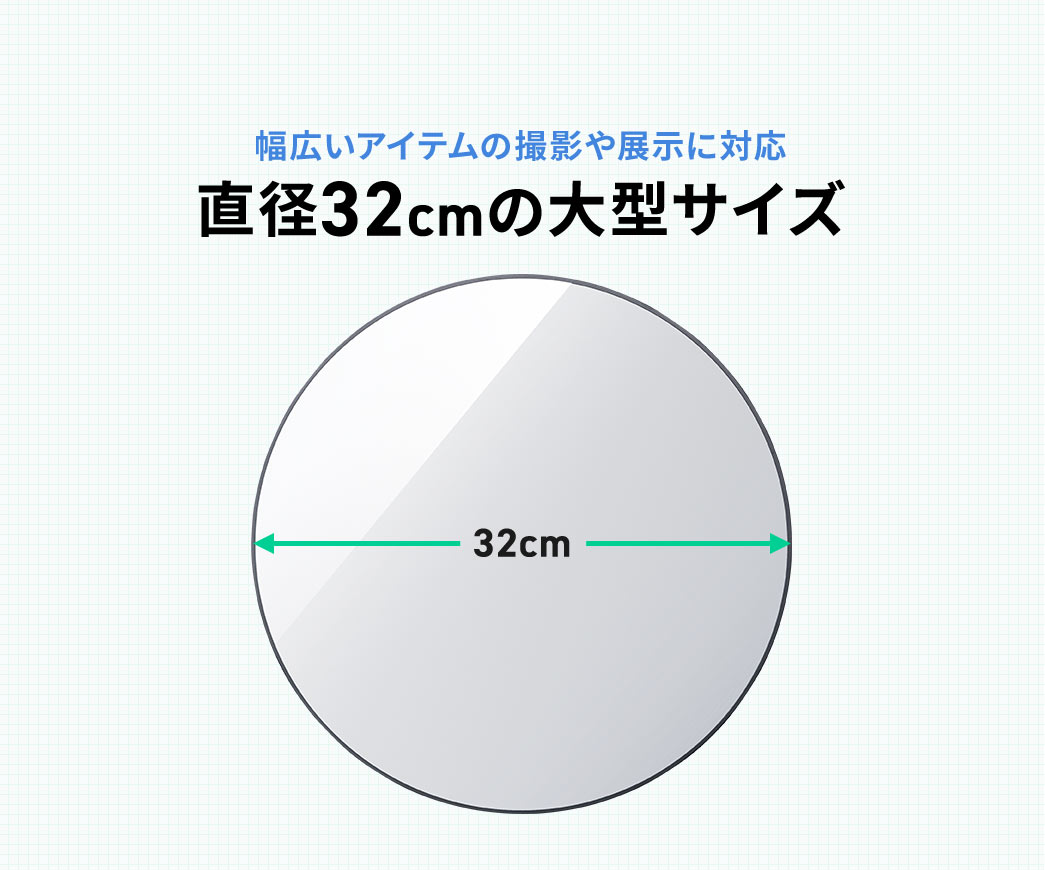 幅広いアイテムの撮影や展示に対応した直径32cmの大型サイズ。