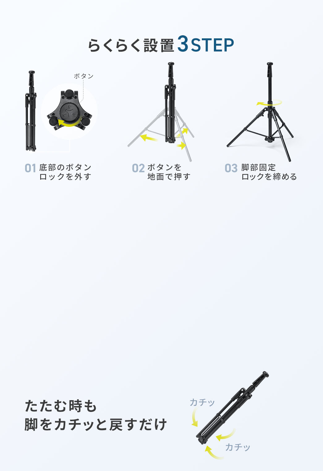 らくらく設置3STEP。1、底部のボタンロックを外す。2、ボタンを地面で押す。3、脚部固定ロックを締める。たたむ時も脚をカチッと戻すだけ。