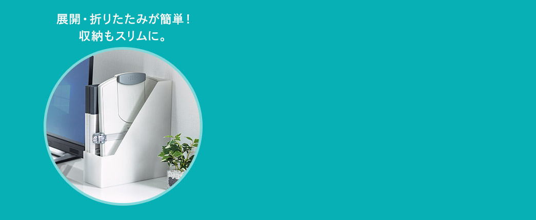 展開・折りたたみが簡単！収納もスリムに。