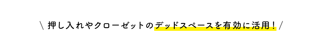 押し入れやクローゼットのデッドスペースを有効に活用！