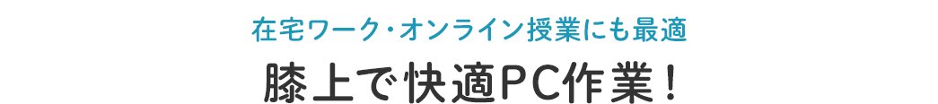 在宅ワーク・オンライン授業にも最適 膝上で快適PC作業！