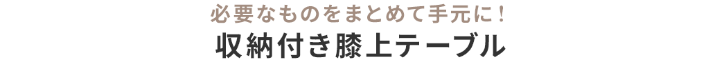 必要なものをまとめて手元に！収納付き膝上テーブル