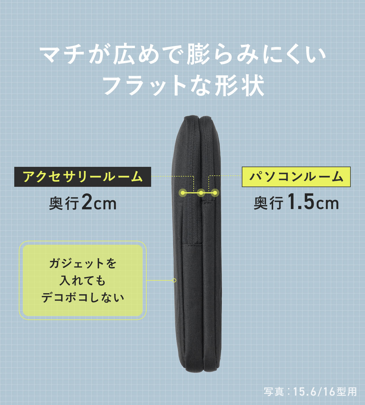 アクセサリールームは奥行2cm、パソコンルーム奥行1.5cmで、マチが広めで膨らみにくいフラットな形状になっており、ガジェットを入れてもデコボコしません。