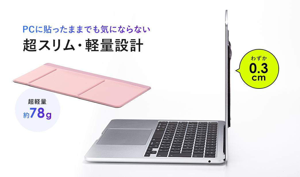 厚さわずか0.3cmだからPCに貼ったままでも気にならない超スリム・軽量設計です。
