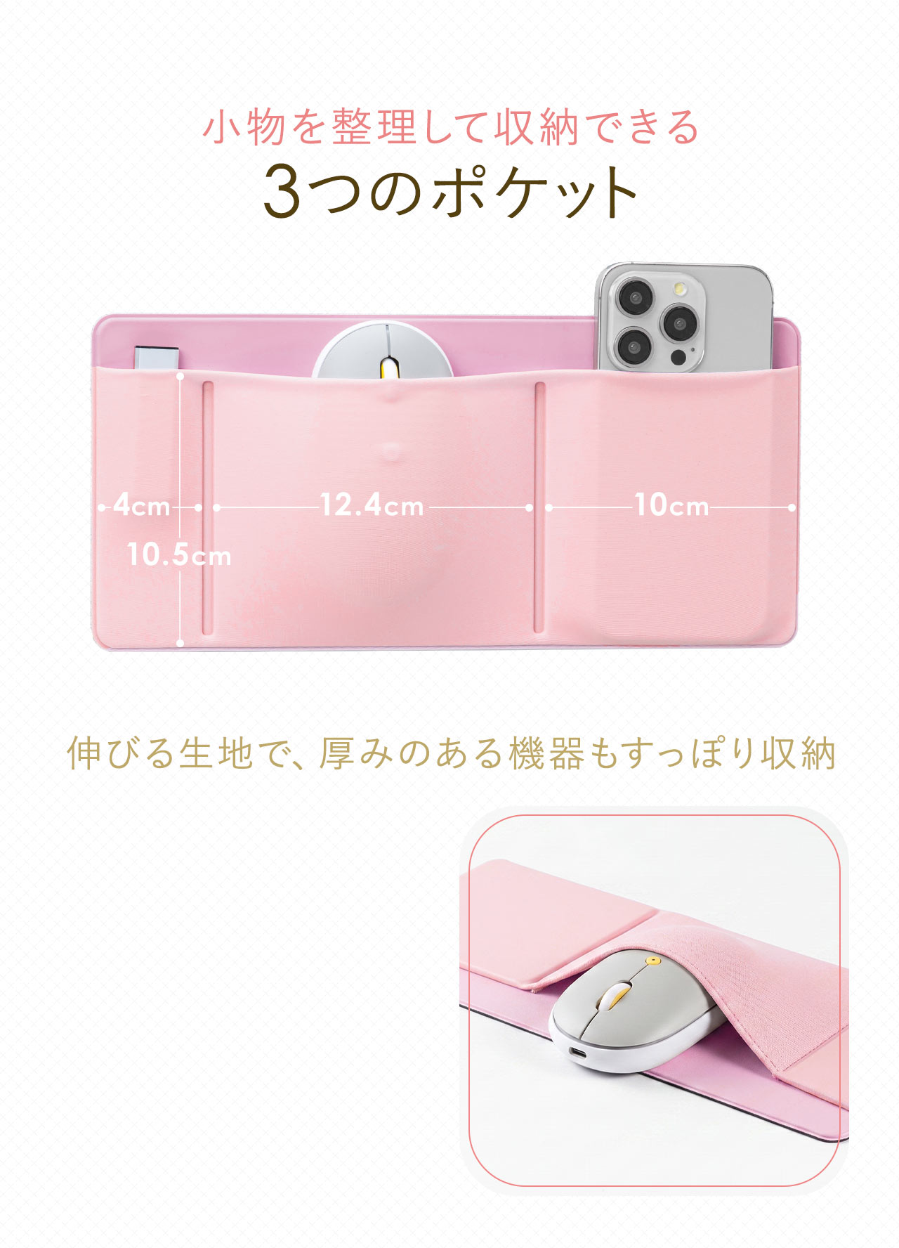 小物を整理して収納できる幅4cm・12.4cm・10cmの3つのポケット。伸びる生地で、厚みのある機器もすっぽり収納。