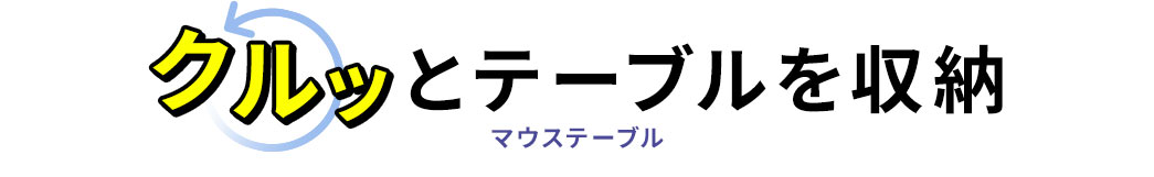 クルッとテーブルを収納 マウステーブル