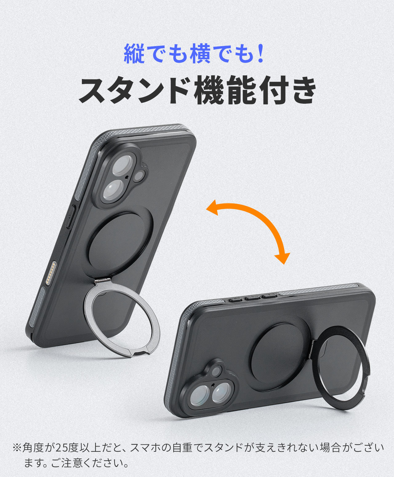 縦でも横で見られる、スタンド機能付き。※角度が25度以下だと、スマホの自重でスタンドが支えきれない場合がございます。ご注意ください。
