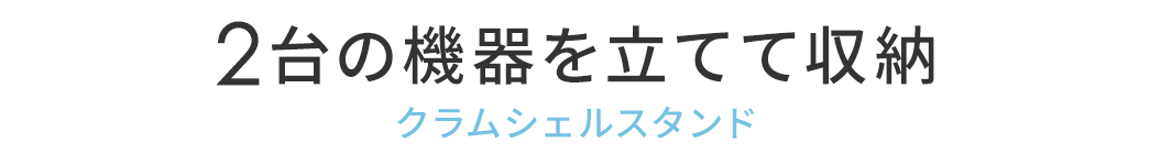 2台の機器を立てて収納 クラムシェルスタンド