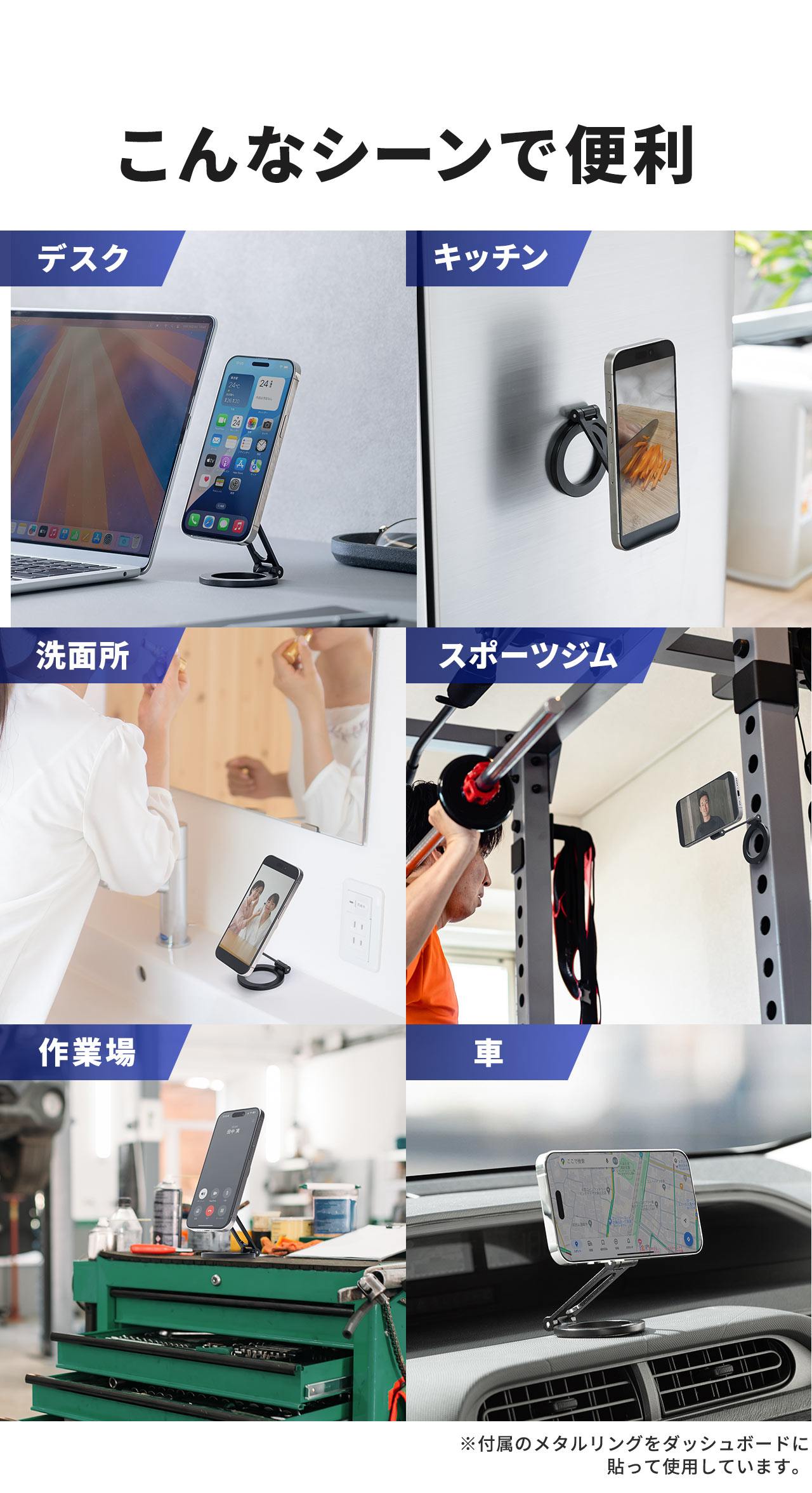 デスク、キッチン、洗面所などのシーンで便利 ※付属のメタルリングをダッシュボードに 貼って使用しています。