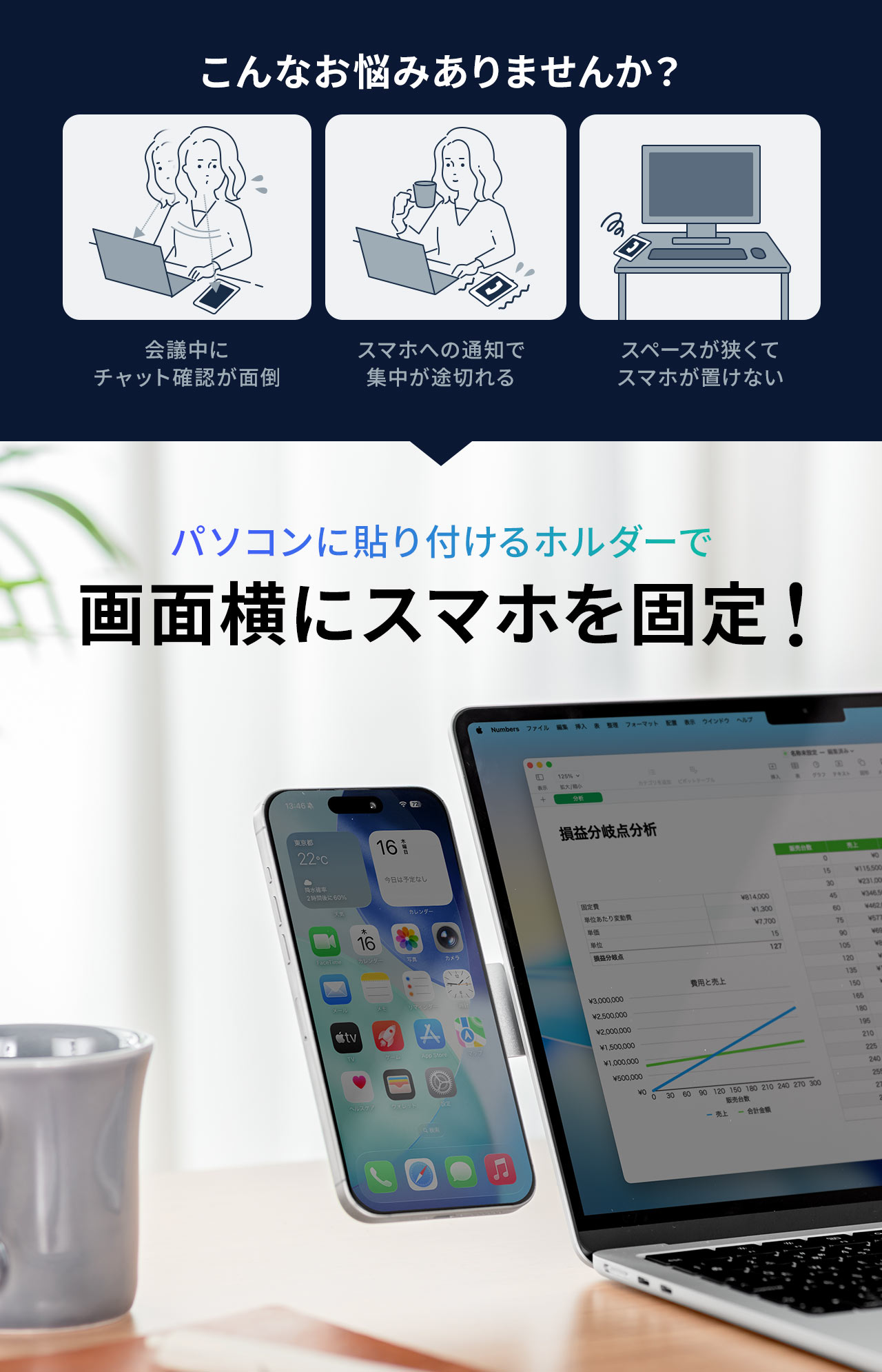 会議中にチャット確認が面倒、スマホへの通知で集中が途切れる、スペースが狭くてスマホが置けないなどのお悩みありませんか？パソコンに貼り付けるスタンドで画面横にスマホを固定して解決！