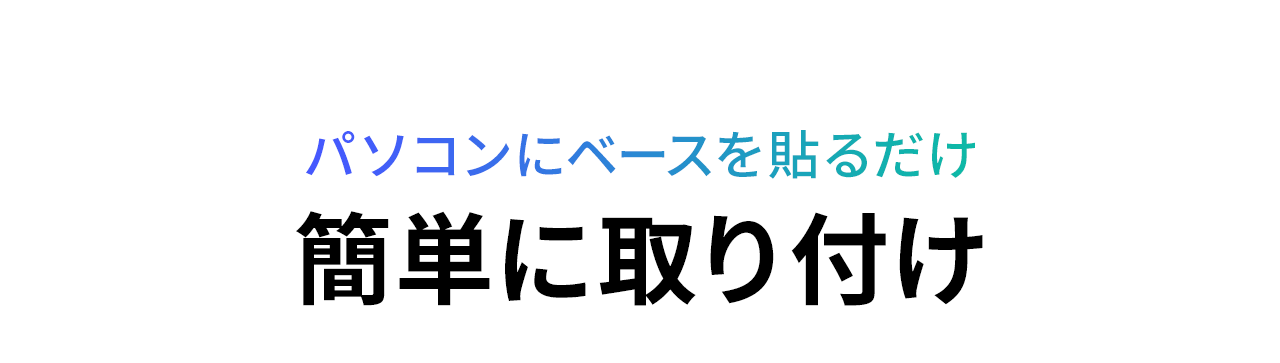 パソコンにベースを貼るだけで簡単に取り付け