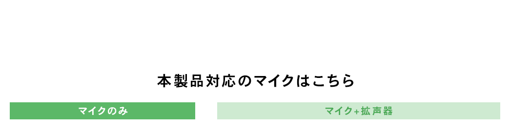 本製品対応のマイクはこちら マイクのみ マイク+拡声器