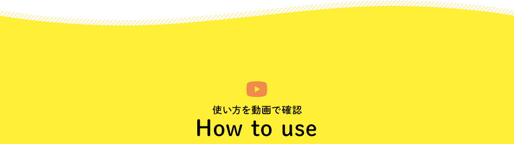 使い方を動画で確認 How to use