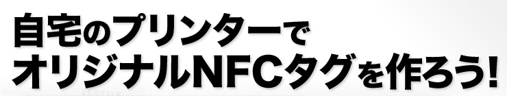 自宅のプリンターでオリジナルNFCタグを作れる