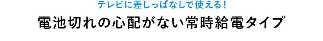 テレビに差しっぱなしで使える 電池切れの心配が無い常時給電タイプ